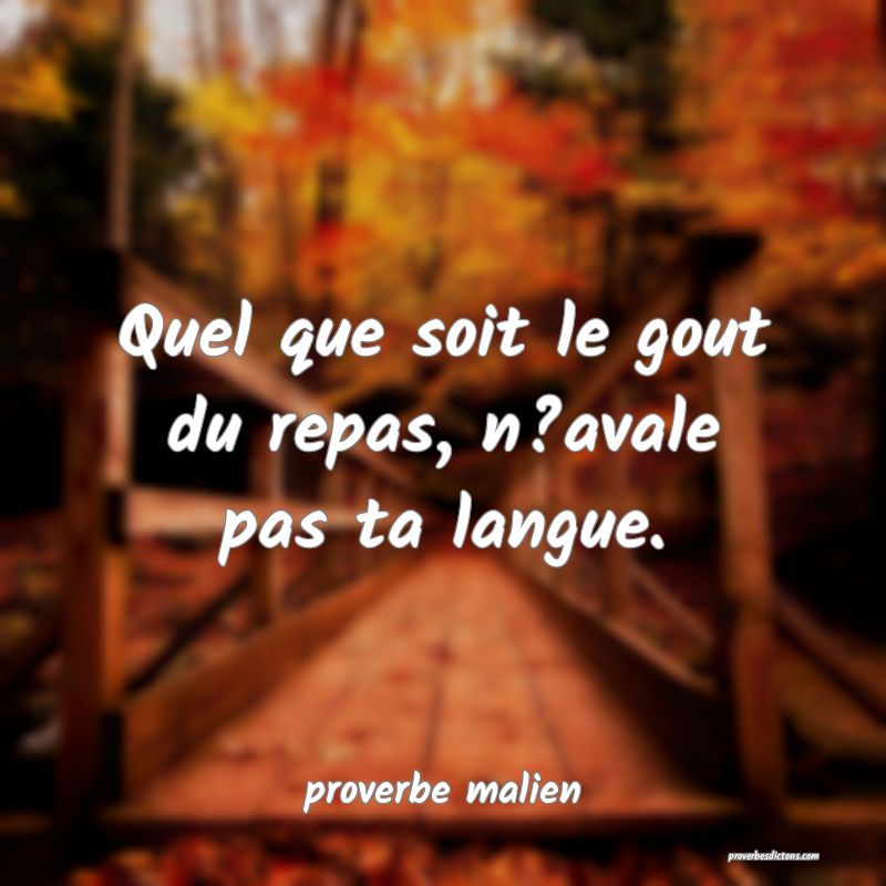 Quel que soit le gout du repas, n?avale pas ta langue.