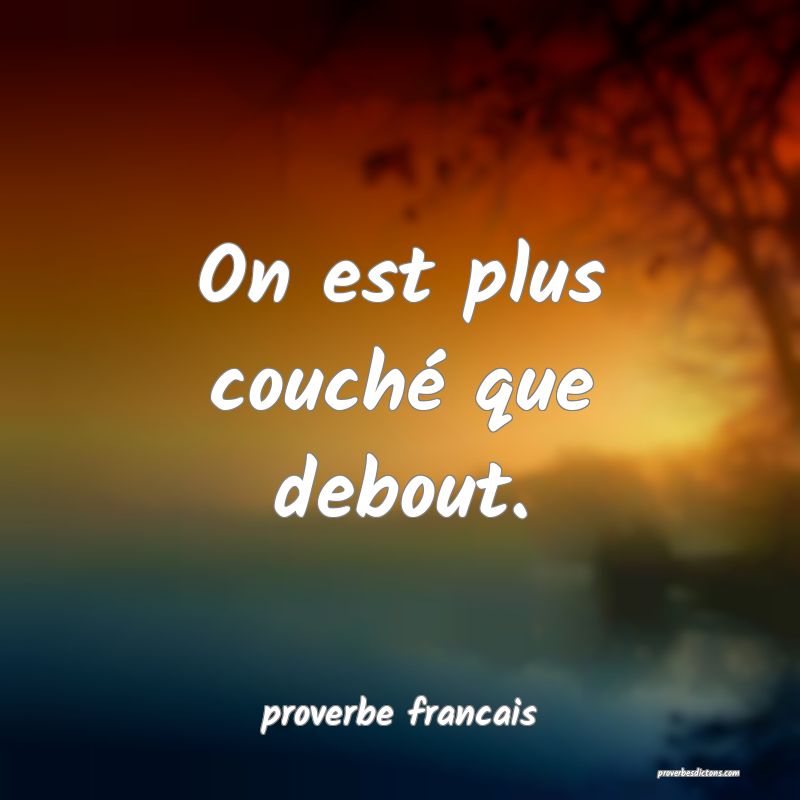 On est plus couché que debout.