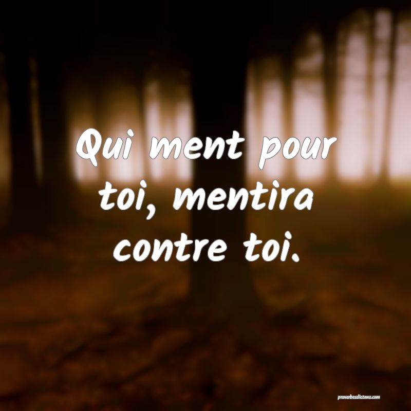 Qui ment pour toi, mentira contre toi.