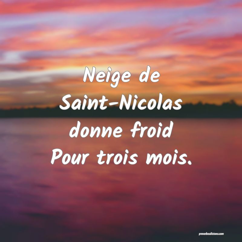 Neige de Saint-Nicolas donne froid
Pour trois mois.