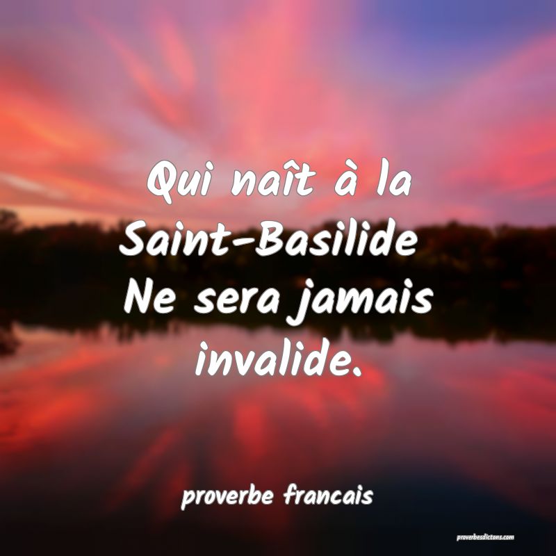 Qui naît à la Saint-Basilide 
Ne sera jamais invalide.