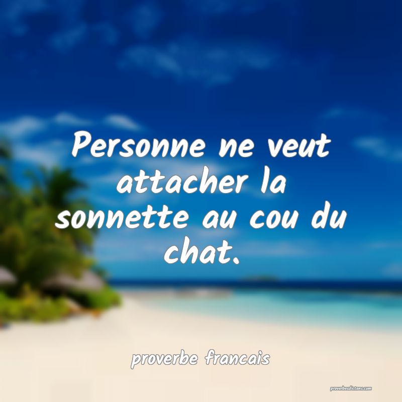 Personne ne veut attacher la sonnette au cou du chat.