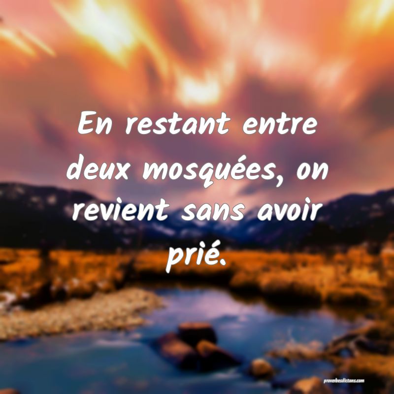 En restant entre deux mosquées, on revient sans avoir prié.