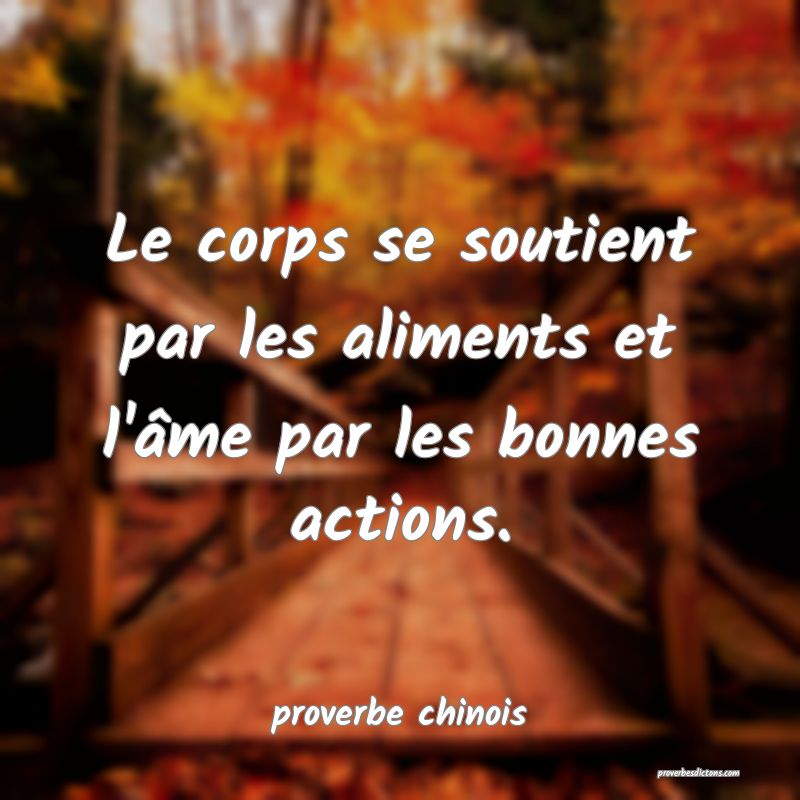 Le corps se soutient par les aliments et l'âme par les bonnes actions.