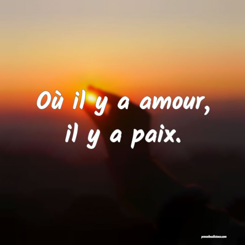 Où il y a amour, il y a paix.