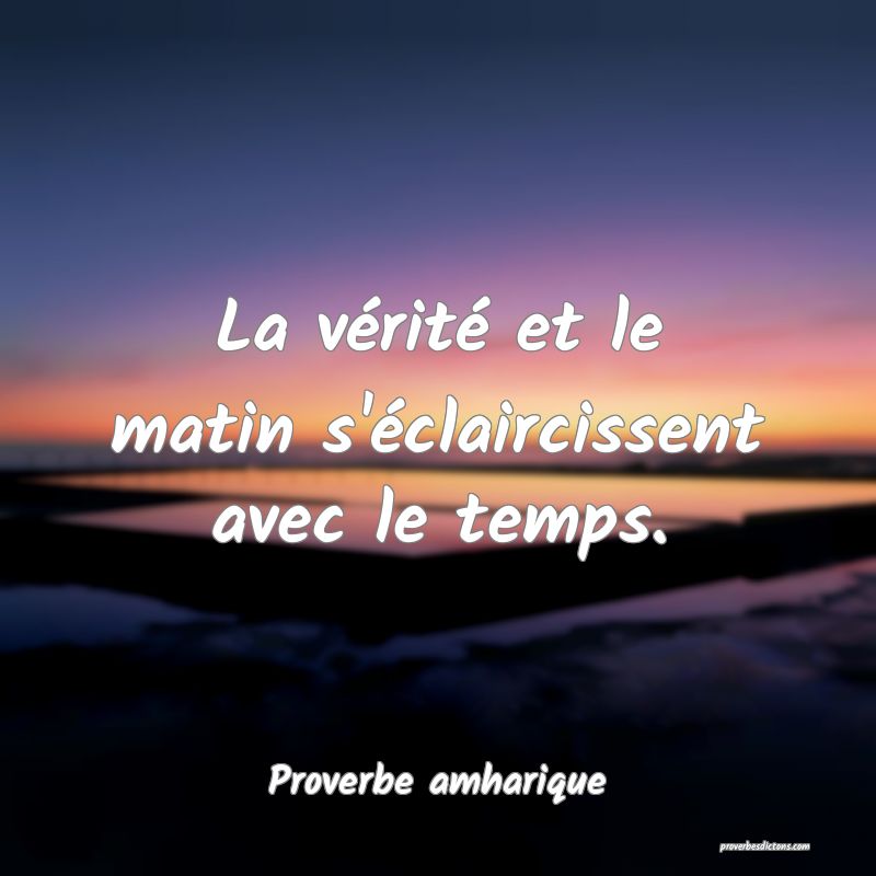 La vérité et le matin s'éclaircissent avec le temps.