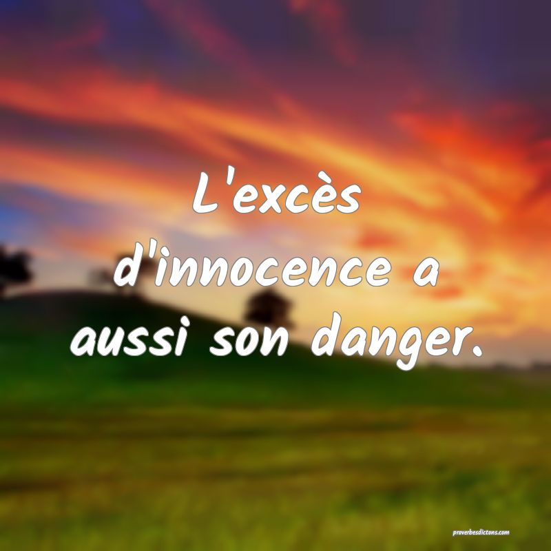 L'excès d'innocence a aussi son danger.