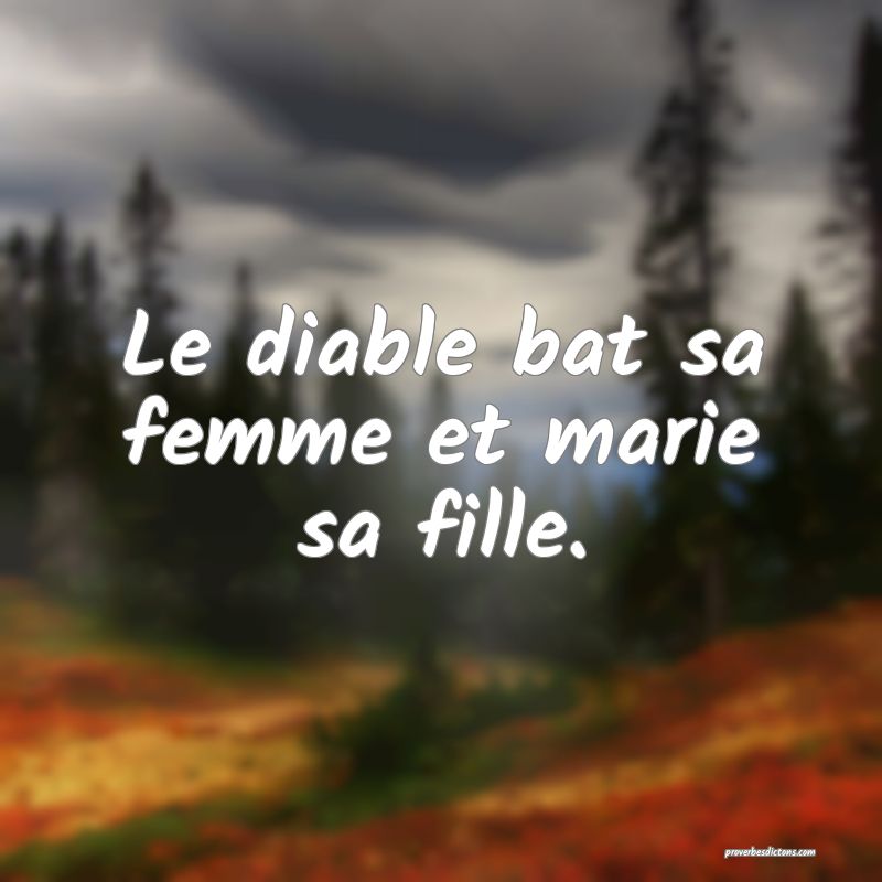 Le diable bat sa femme et marie sa fille.