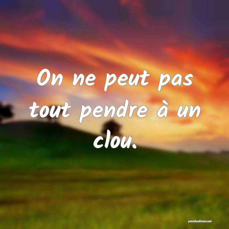On ne peut pas tout pendre à un clou.