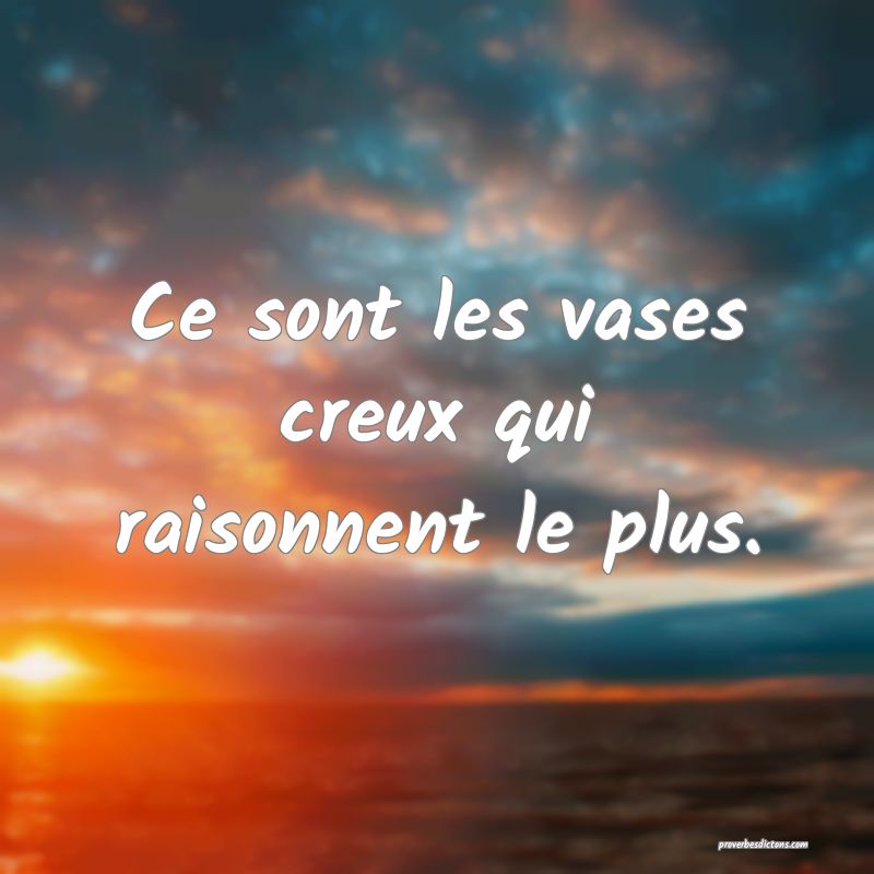 Ce sont les vases creux qui raisonnent le plus.