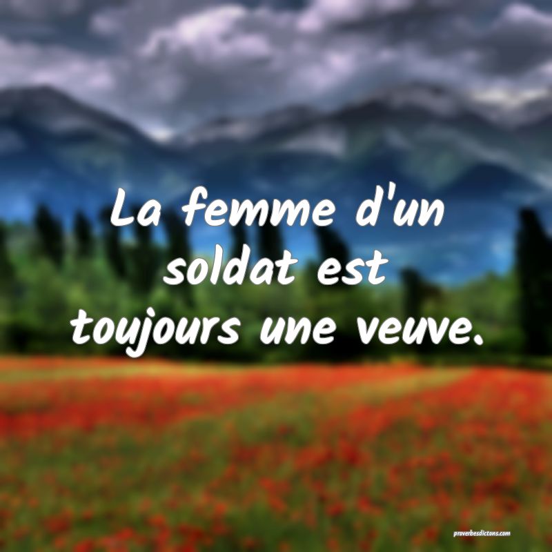La femme d'un soldat est toujours une veuve.