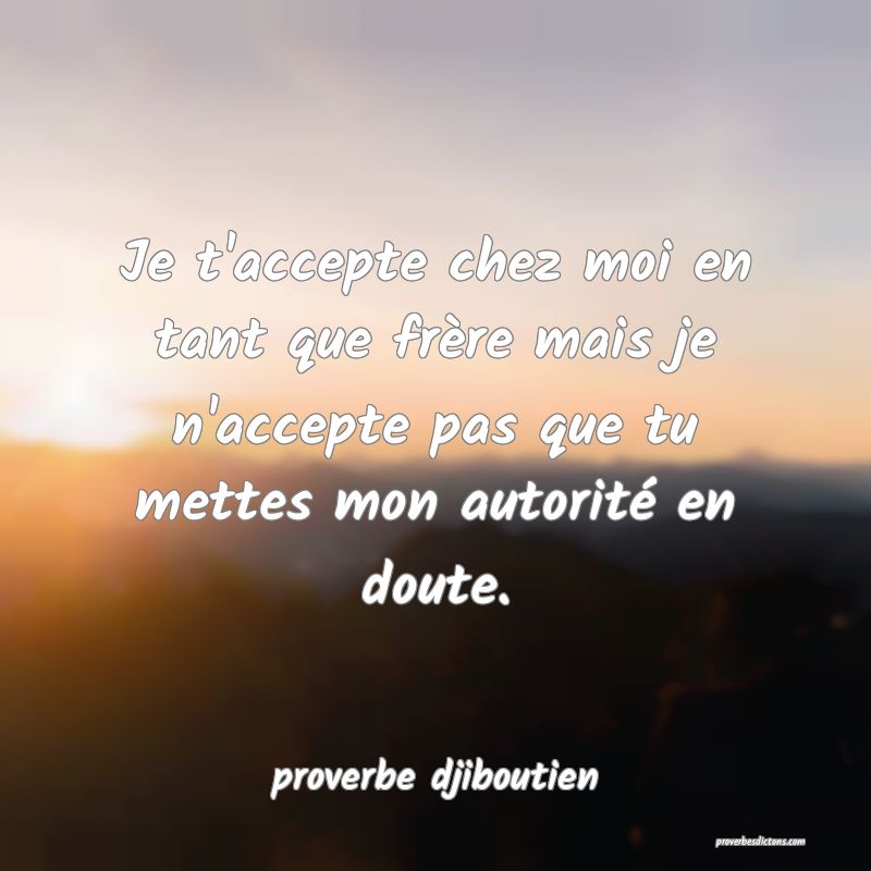  Je t'accepte chez moi en tant que frère mais je n'accepte pas que tu mettes mon autorité en doute.
