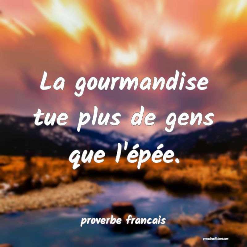 La gourmandise tue plus de gens que l'épée.