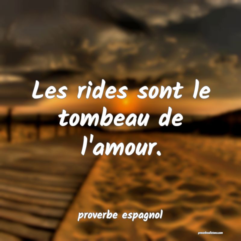 Les rides sont le tombeau de l'amour.