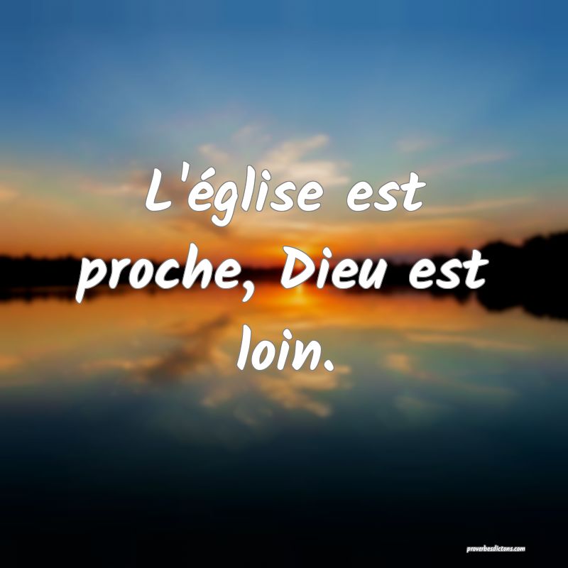L'église est proche, Dieu est loin.