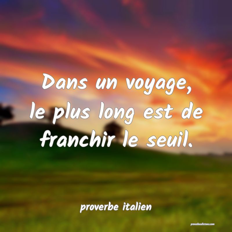 Dans un voyage, le plus long est de franchir le seuil.