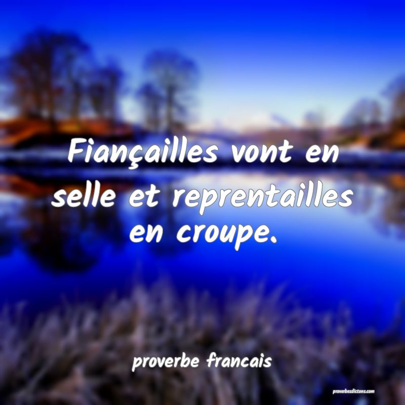 Fiançailles vont en selle et reprentailles en croupe.