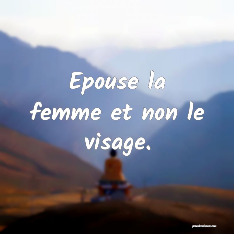 Epouse la femme et non le visage.