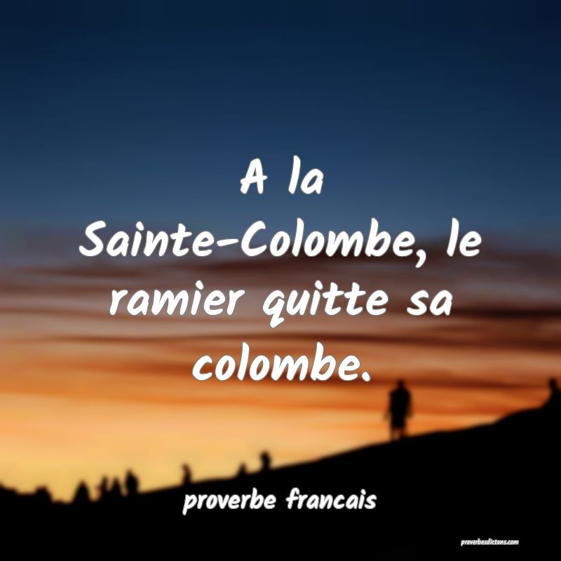 A la Sainte-Colombe, le ramier quitte sa colombe.