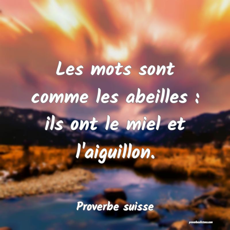 Les mots sont comme les abeilles : ils ont le miel et l'aiguillon.