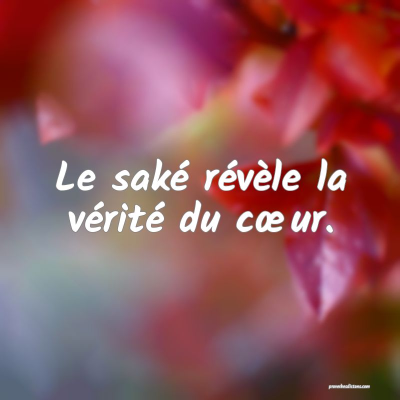 Le saké révèle la vérité du cœur.