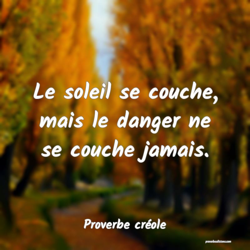Le soleil se couche, mais le danger ne se couche jamais.