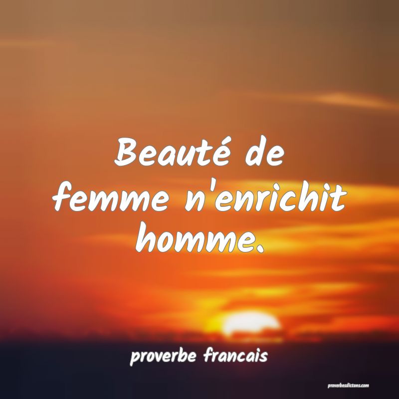 Beauté de femme n'enrichit homme.