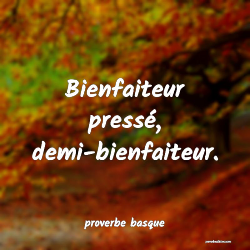  Bienfaiteur pressé, demi-bienfaiteur.