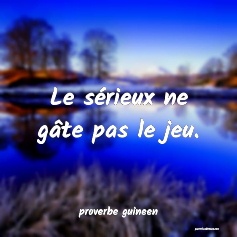 Le sérieux ne gâte pas le jeu.
