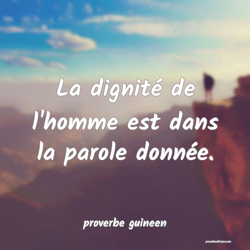 La dignité de l'homme est dans la parole donnée.