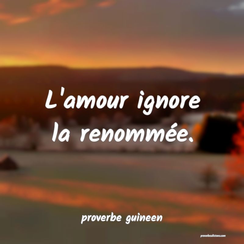 L'amour ignore la renommée.