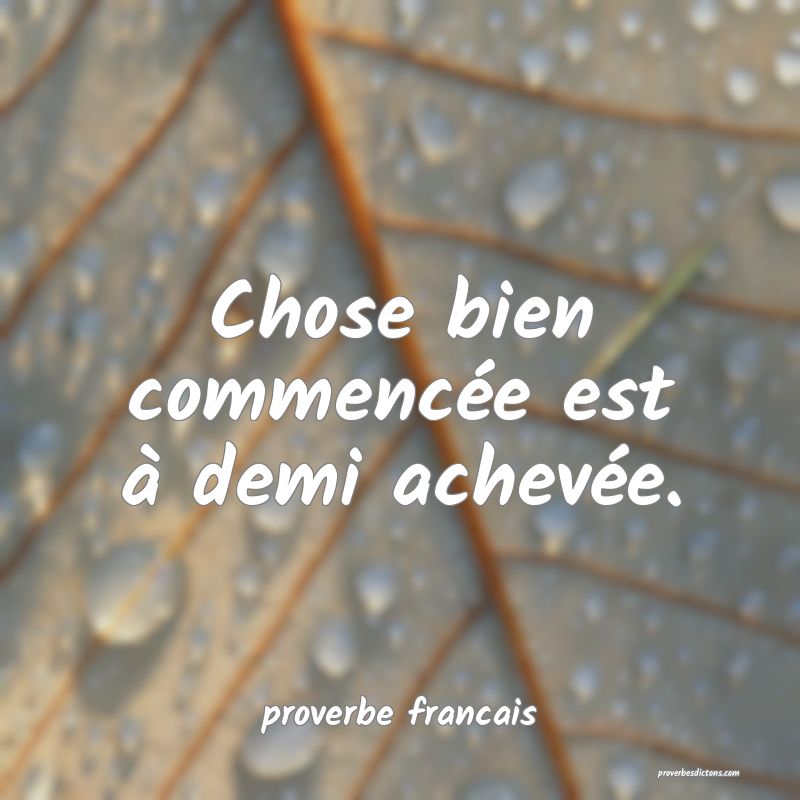 Chose bien commencée est à demi achevée.