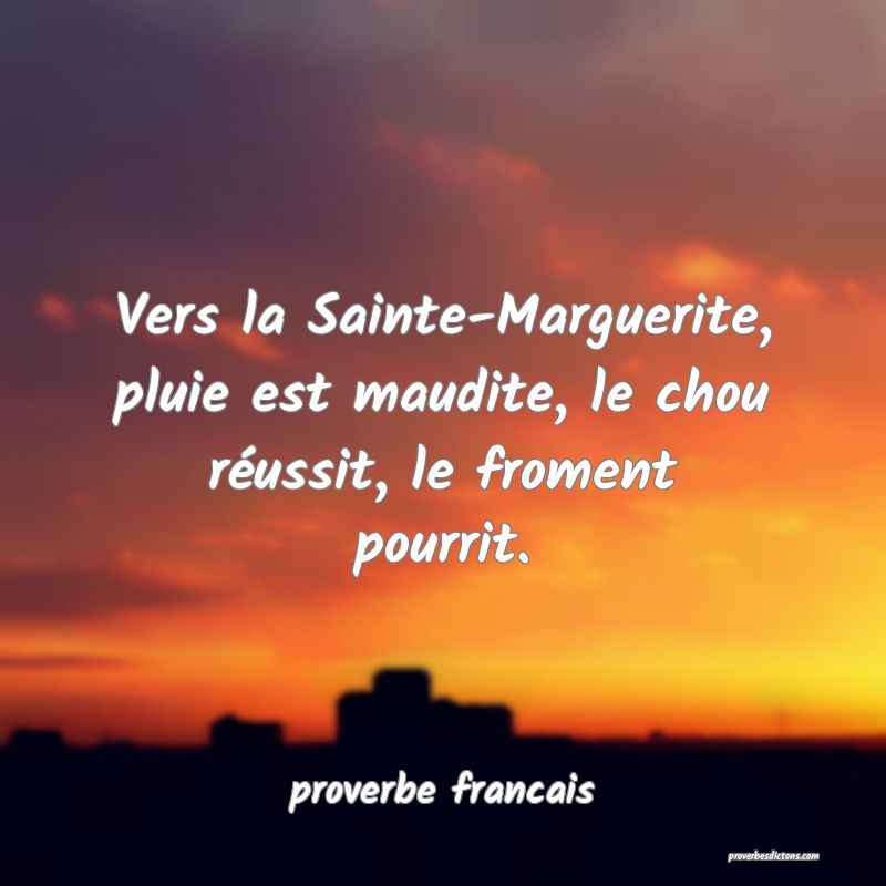 Vers la Sainte-Marguerite, pluie est maudite, le chou réussit, le froment pourrit.