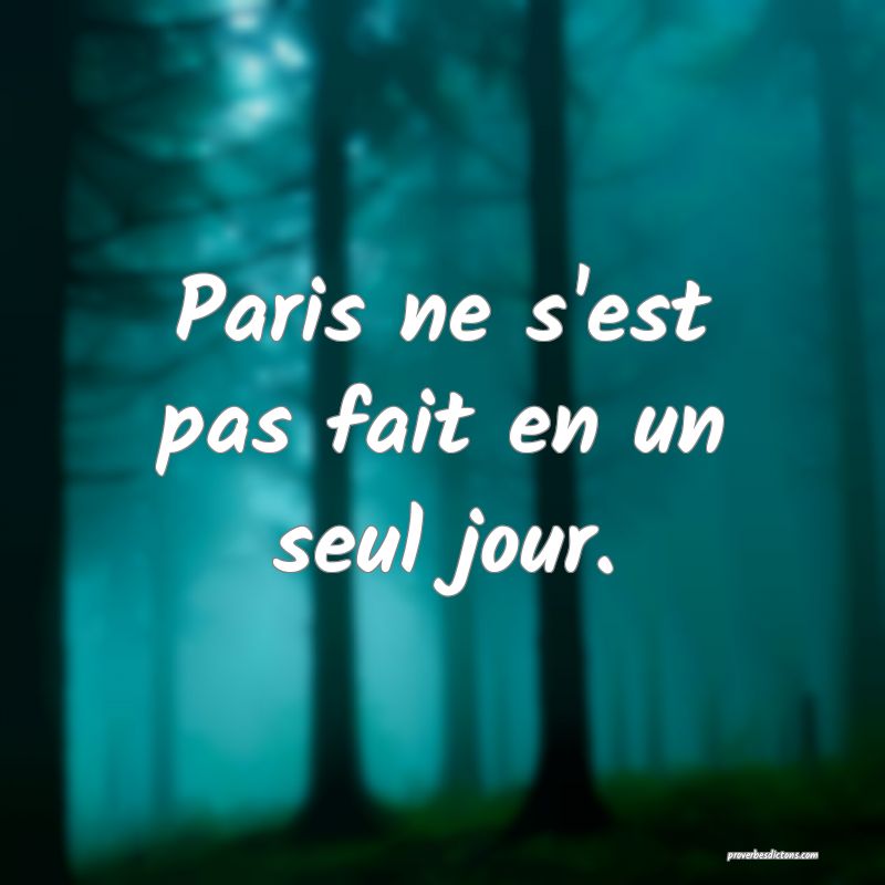 Paris ne s'est pas fait en un seul jour.