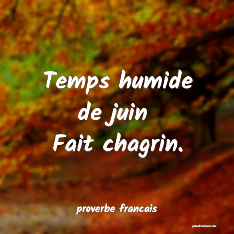 Temps humide de juin 
Fait chagrin.