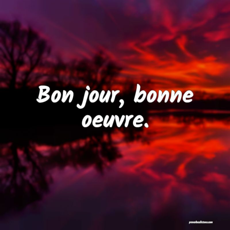 Bon jour, bonne oeuvre.