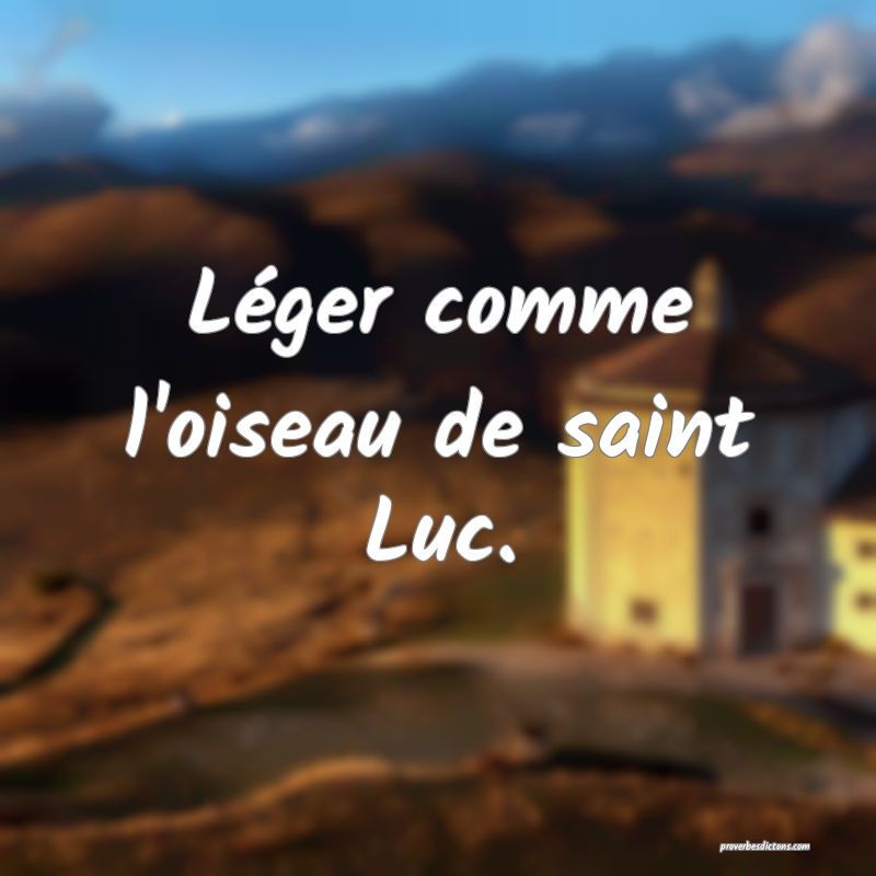 Léger comme l'oiseau de saint Luc.