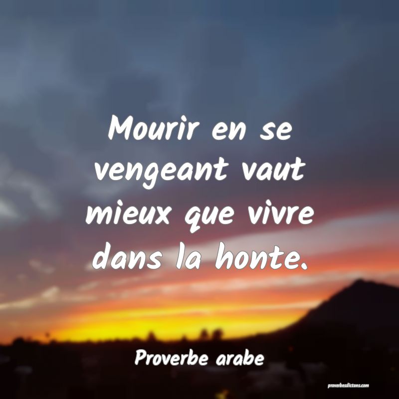 Mourir en se vengeant vaut mieux que vivre dans la honte.
