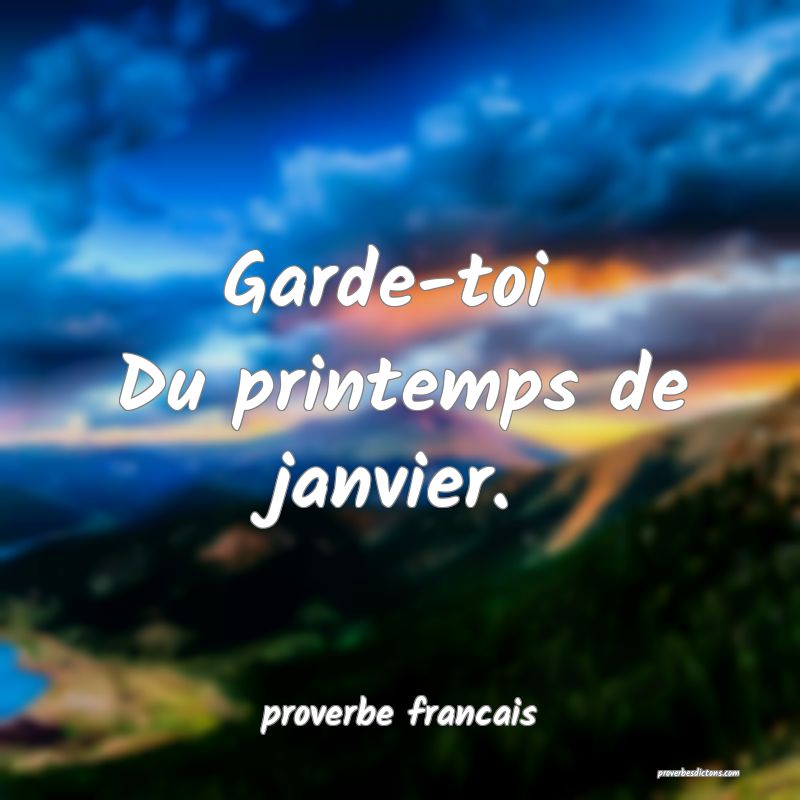 Garde-toi 
Du printemps de janvier.