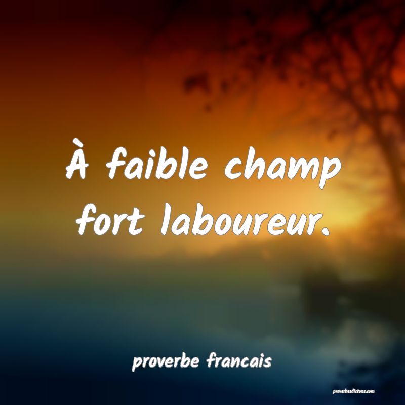 À faible champ fort laboureur.