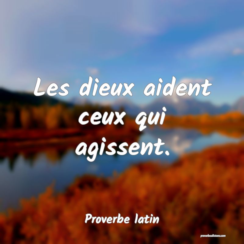 Les dieux aident ceux qui agissent.