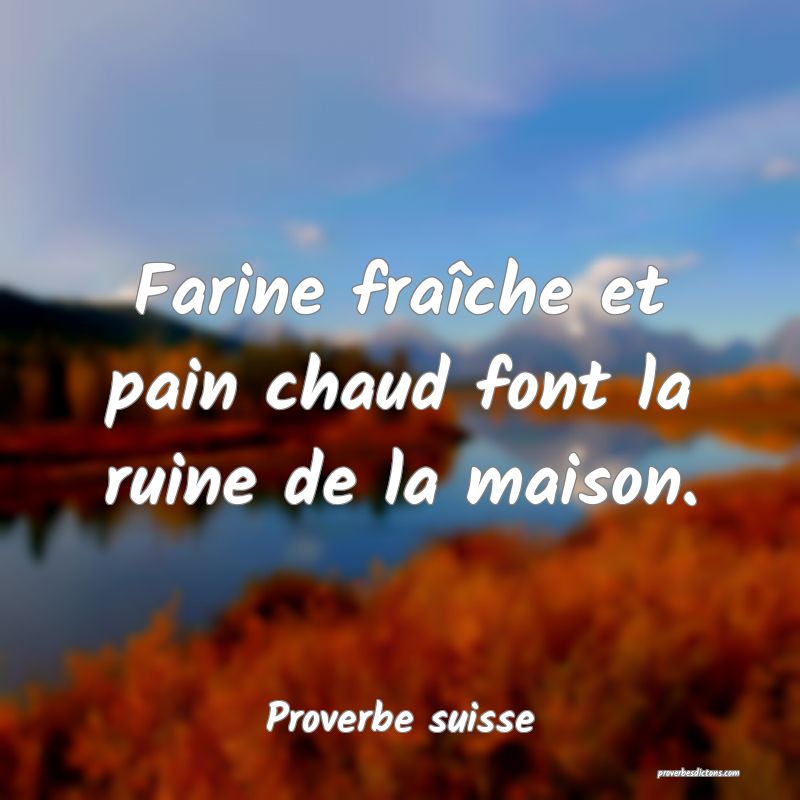 Farine fraîche et pain chaud font la ruine de la maison.