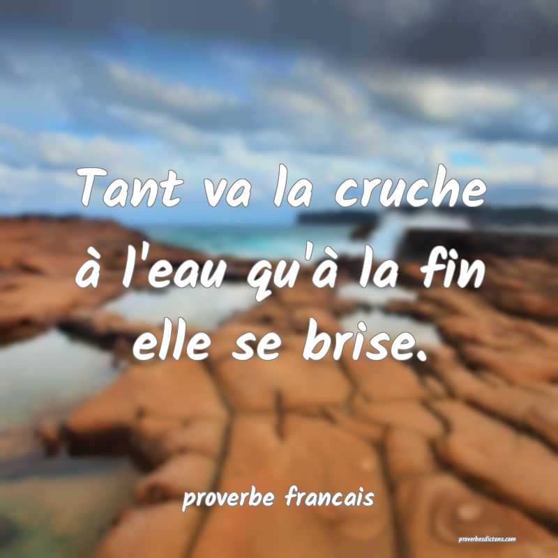 Tant va la cruche à l'eau qu'à la fin elle se brise.