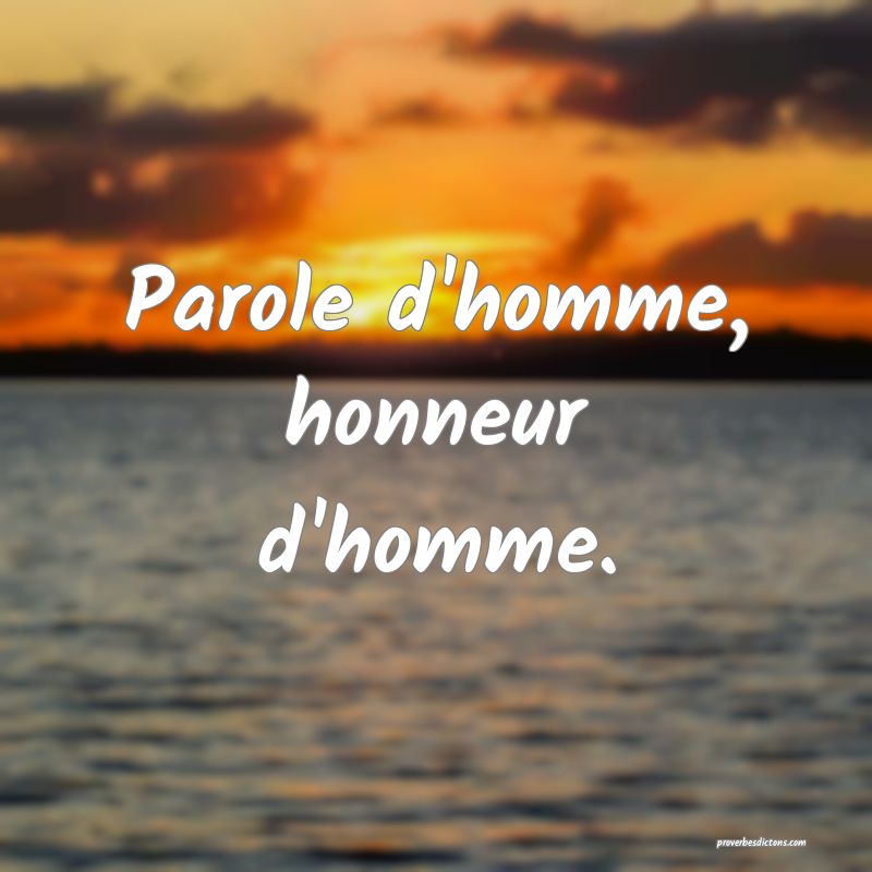Parole d'homme, honneur d'homme.