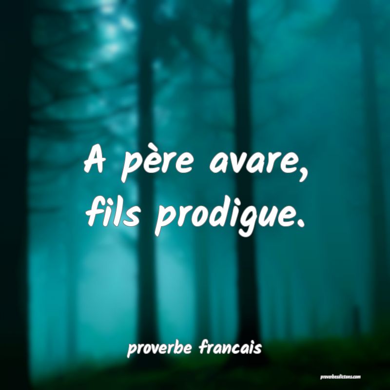 A père avare, fils prodigue.