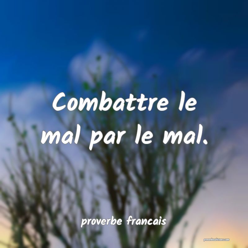 Combattre le mal par le mal.