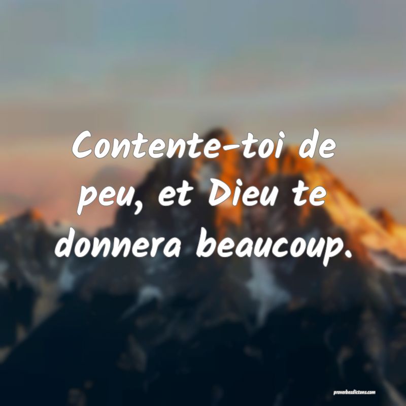 Contente-toi de peu, et Dieu te donnera beaucoup.