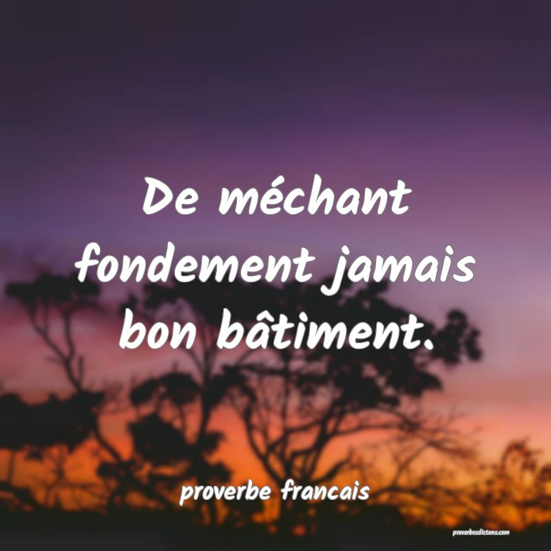 De méchant fondement jamais bon bâtiment.