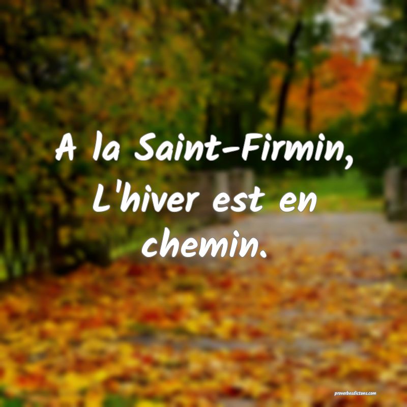 A la Saint-Firmin,
L'hiver est en chemin.