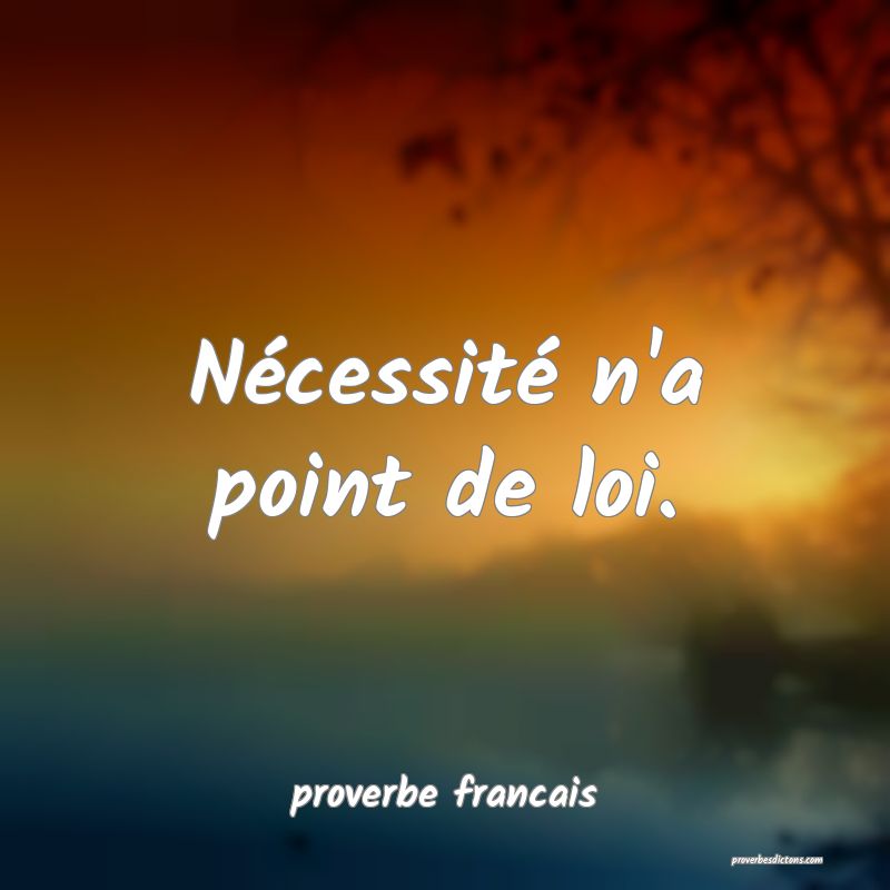 Nécessité n'a point de loi.